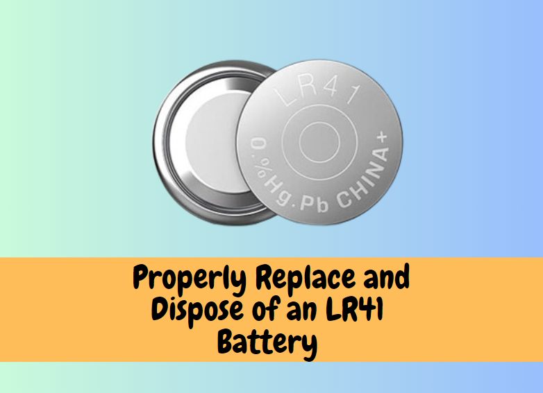 How to Properly Replace and Dispose of an LR41 Battery